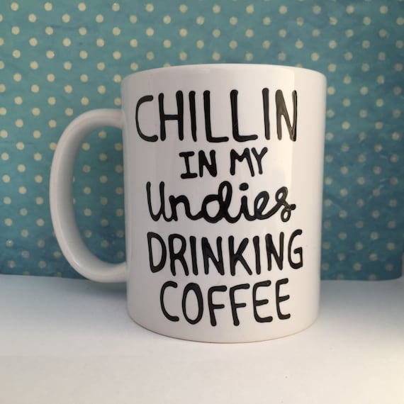 Chillin in my undies, drinking COFFEE white coffee mug