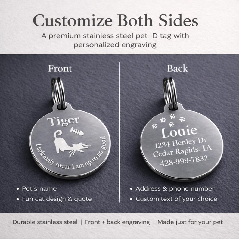 May include: A stainless steel pet ID tag with personalized engraving. The front side features the name "Tiger" with a cat design and the quote "I solemnly swear I am up to no good." The back side displays "Louie" with an address and phone number.