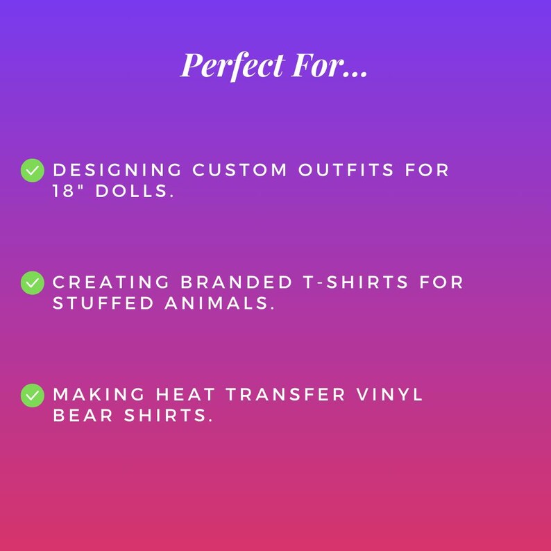 Perfect for designing outfits for 18-inch dolls, stuffed animals, and creating custom heat transfer designs. Three specific activity examples provided.