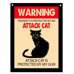 May include: A rectangular sign with a black border and the word "WARNING" in red. The sign features the text "PROPERTY IS PROTECTED BY AN ATTACK CAT" and a black cat illustration. The text "ATTACK CAT IS PROTECTED BY MY GUN" is also included.