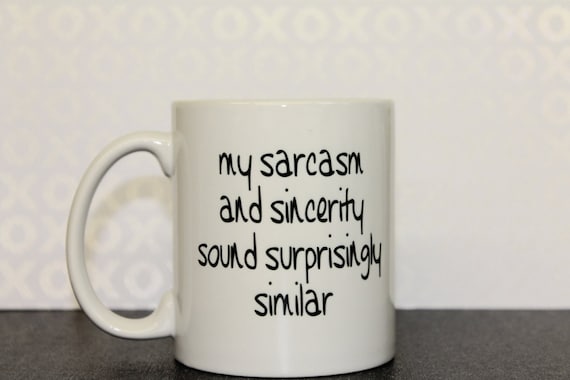 Sarcasm mug,  sarcastic gift, Funny Mug, Gift under 20, Dishwasher safe, and microwave safe, gift for her, motivational mug