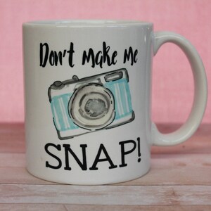 Photographers Coffee Mug, camera mug, Funny Mug, Don&#39;t make me Snap, Gift under 20, personalized gift, personalized mug, camera