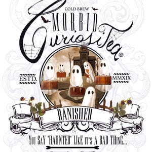 May include: A black and white illustration of a haunted house with ghosts carrying suitcases. The text "Morbid Curiositea" is written in a stylized font. The text "Cold Brew Banished Oolong" is written below the illustration. The text "You say "Haunted" like it's a bad thing... Sweet and Savory" is written below the text "Banished Oolong". The text "Crushed Sage, Raspberry Leaf, Raspberry & Blackberry" is written below the text "Sweet and Savory". The text "1 pouch + 1 quart of water and brew overnight" is written below the text "Crushed Sage, Raspberry Leaf, Raspberry & Blackberry".