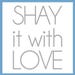 Shay It With Love