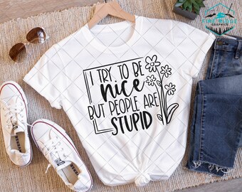 Ich versuche nett zu sein, aber die Leute sind doof T-Shirt-Schnittdateien für die Cricut-Silhouette