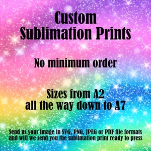 May include: A digital graphic with a vibrant rainbow-coloured glitter background featuring black text that reads: Custom Sublimation Prints, No minimum order, Sizes from A2 all the way down to A7, and Send us your image in SVG, PNG, JPEG or PDF file formats.