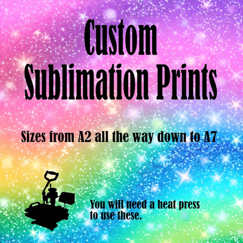 May include: A graphic with a rainbow glitter background featuring the black text Custom Sublimation Prints, Sizes from A2 all the way down to A7, and You will need a heat press to use these, along with a black silhouette icon of a heat press machine.