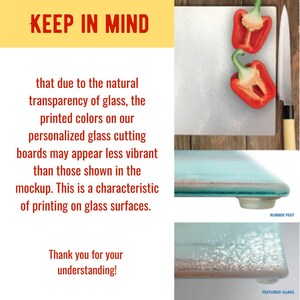 May include: A close-up of a glass cutting board with a textured surface and rubber feet. The board is light blue and has a red bell pepper on top. The text "KEEP IN MIND" is in a yellow box at the top of the image. The text below the image reads "that due to the natural transparency of glass, the printed colors on our personalized glass cutting boards may appear less vibrant than those shown in the mockup. This is a characteristic of printing on glass surfaces. Thank you for your understanding!"