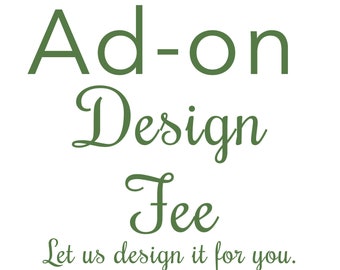 Design Fee ad-on.  We design it for you!