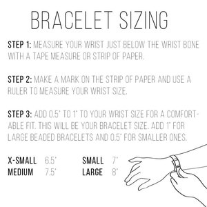 May include: A diagram showing how to measure your wrist for a bracelet. The diagram shows a hand with a bracelet on the wrist. The text explains to measure your wrist just below the wrist bone with a tape measure or strip of paper. Then, make a mark on the paper and use a ruler to measure your wrist size. Finally, add 0.5 to 1 inch to your wrist size for a comfortable fit. Add 1 inch for large beaded bracelets and 0.5 inches for smaller ones. The diagram also shows a chart with bracelet sizes and corresponding wrist sizes: X-Small (6.5 inches), Small (7 inches), Medium (7.5 inches), and Large (8 inches).