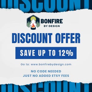 May include: A promotional graphic with a blue background and a torn white paper overlay. It features the Bonfire By Design logo, the text DISCOUNT OFFER, SAVE UP TO 12%, the website www.bonfirebydesign.com, NO CODE NEEDED, and JUST NO ADDED ETSY FEES.