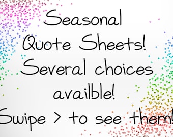 May include: A white background with colorful glitter scattered around the edges. The text reads "Seasonal Quote Sheets! Several choices available! Swipe > to see them."