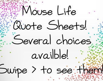 May include: A white background with colorful confetti scattered around the edges. The text "Mouse Life Quote Sheets! Several choices available! Swipe > to see them!" is written in black cursive.