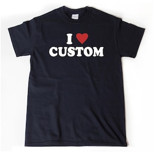 I Love Custom T-Shirt, I Heart Custom Shirt, Custom Text Shirts, Personalize Shirt