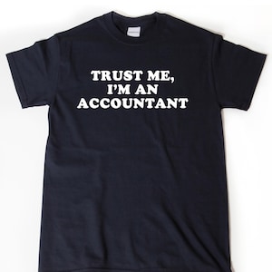 Accountant Shirt, Trust Me I&#39;m An Accountant T-shirt, Tax Season Shirts, Funny CPA Shirt, Accountant Gift Idea Tee Shirt