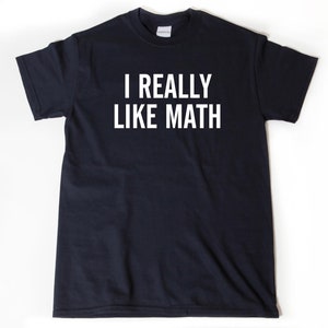 I Really Like Math T-shirt, Math Shirt, Funny Math Teacher, Mathematics Gift Idea Tee Shirt, Math Shirts