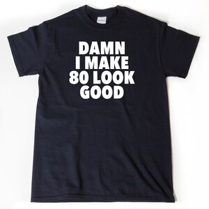 Damn I Make 80 Look Good T-shirt - Funny 80th Birthday Gift Tee Shirt -  Gift For 1941 Birthday