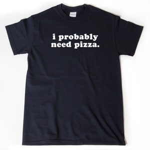I Probably Need Pizza T-shirt, Pizza Shirt, Pizza Maker, Gift For Pizza Lover