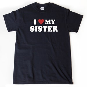 I Love My Sister T-shirt, I Heart My Sister Shirt, Sibling Tee Shirt, Brother Gift, Sister Shirt For Him, Her, Unisex