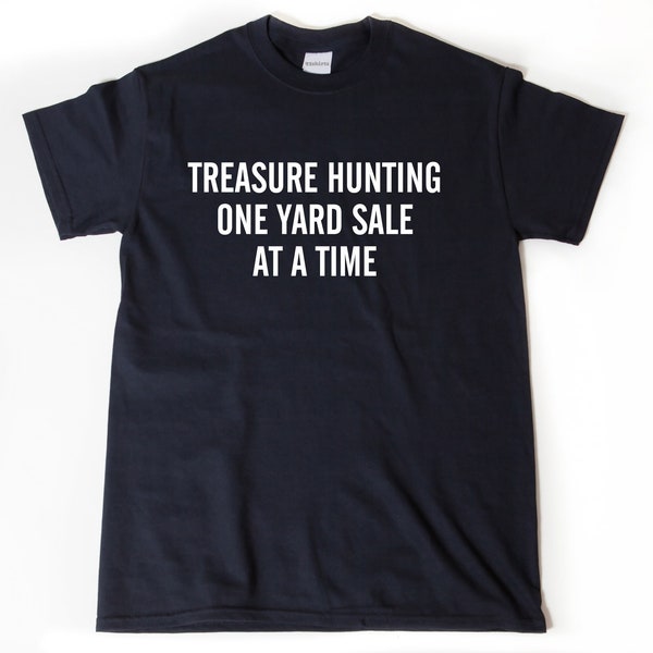 Treasure Hunting One Yard Sale At A Time T-shirt, Estate Sale Shirt, Yard Sales Gift For Him, Her, or Unisex Adult