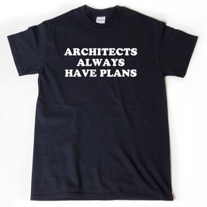 May include: A black t-shirt with white text that reads "Architects Always Have Plans".