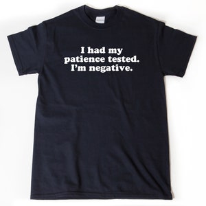 I Had My Patience Tested I&#39;m Negative T-shirt, Funny Shirts, Birthday Gift. Funny Sayings Shirt, Slogan Tshirt. Sarcastic Tee Shirt