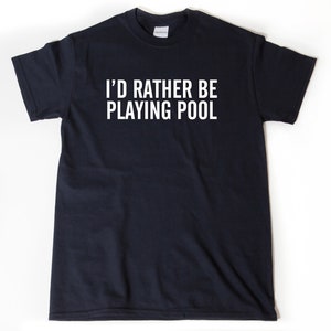 May include: A black t-shirt with white text that reads "I'd rather be playing pool".
