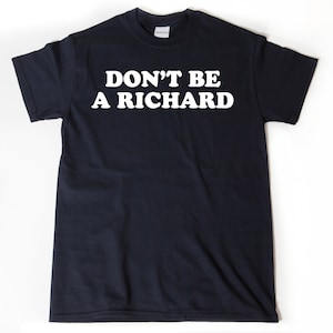 Don&#39;t Be A Richard T-shirt, Funny Hilarious Gift Idea Tee Shirt, Birthday Gift For Richard Saractic Shirt