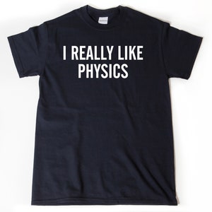 I Really Like Physics T-shirt - Physics Shirt - Funny Physics Teacher Gift - Physicist Gift Idea Tee Shirt - Back To School