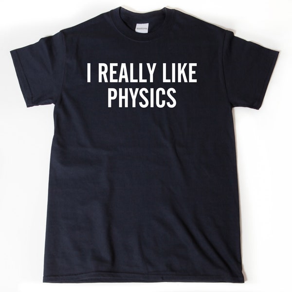 I Really Like Physics T-shirt - Physics Shirt - Funny Physics Teacher Gift - Physicist Gift Idea Tee Shirt - Back To School