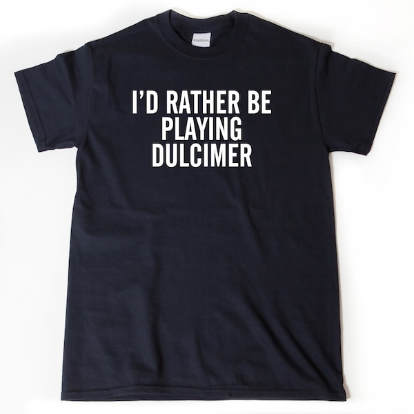 I'd Rather Be Playing Dulcimer T-shirt, Dulcimer Shirt, Folk Music Shirt,  Shirt For Men, Women, and Unisex Adult