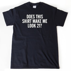 21st birthday Shirt, Does This Shirt Make Me Look 21? T-shirt, Funny 21st Birthday Tee Shirt, 21st Birthday Gift For Him Or Her