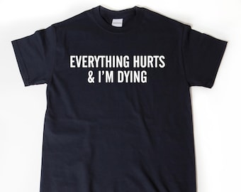 Everything Hurts and I'm Dying T-Shirt. Funny Workout Shirt. Fitness Apparel.
