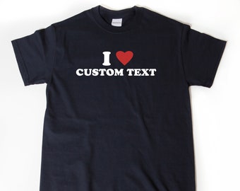 Custom Shirt, I Love Custom T-Shirt, I Heart Custom Shirt, Personalize Shirt, Custom Text Shirt