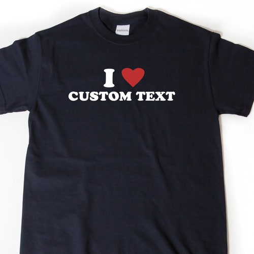 Custom Shirt I Love Custom T-shirt I