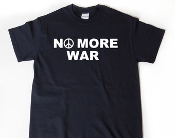 No More War Shirt, Anti-War Shirt, Anti War, Politics Shirt, Political Liberal Peace No War Tee Shirt