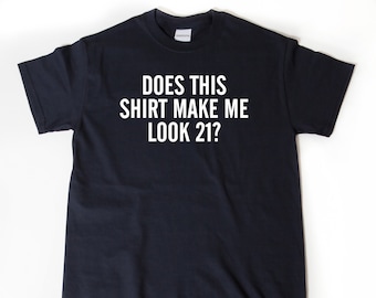 21st birthday Shirt, Does This Shirt Make Me Look 21? T-shirt, Funny 21st Birthday Tee Shirt, 21st Birthday Gift For Him Or Her