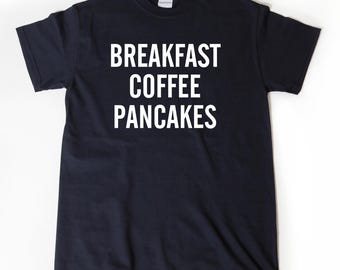 Breakfast Coffee Pancakes T-shirt, Funny Breakfast Shirt For Men, Women, and Unisex Adults