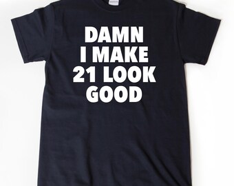 Damn I Make 21 Look Good T-shirt, Funny 21st Birthday Tee Shirt, 21st Birthday Gift For Him Or Her