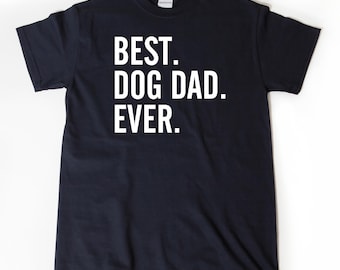 Dog Dad Shirt, Best Dog Dad Ever T-shirt, Funny Dog Dad Gift
