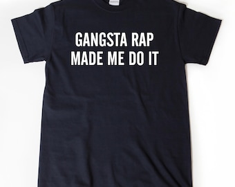 Gangsta Rap Made Me Do It T-shirt, Rap Shirt, Funny Hip Hop Gift Idea Tee Shirt