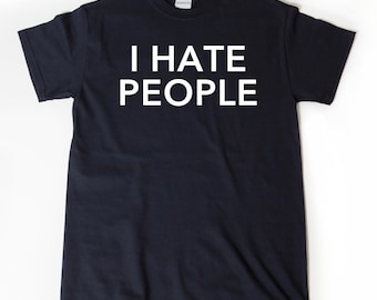 I Hate People Shirt, I Hate People T-shirt,Sarcastic Gifts, Gift For Men, Women, or Unisex Adult