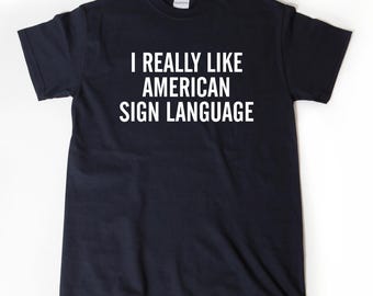 Sign Language Shirt, I Really Like American Sign Language T-shirt,  Funny ASL Tee Shirt