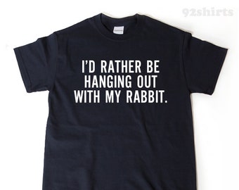 Rabbit Shirts, I'd Rather Be Hanging Out With My Rabbit T-shirt,  Funny Rabbit Lover Gift Tee Shirt, Rabbits Shirt