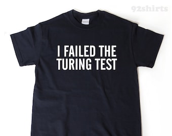 I Failed The Turing Test T-shirt, Funny Geek Shirt, Computer IT Gift Idea Tee Shirt Hilarious Physics Gift