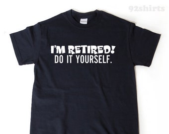 I'm Retired Do It Yourself T-shirt, Funny Retirement Shirt, Birthday Gift For Men, Women, Husband, Wife Tee Shirt Retirement Gift