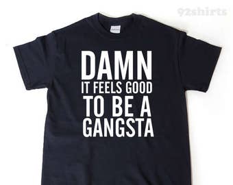 Damn It Feels Good To Be A Gangsta T-shirt - Funny Attitude Shirt -  Rap Hip Hop Ironic Shirt
