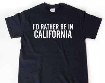 California Shirts, I'd Rather Be In California T-shirt, Los Angeles California Shirt Gift