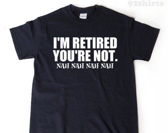 I'm Retired You're Not T-shirt, Retirement Shirt, Birthday Gift,  Hilarious Retirement Party Gift For Men, Women, Husband, Wife