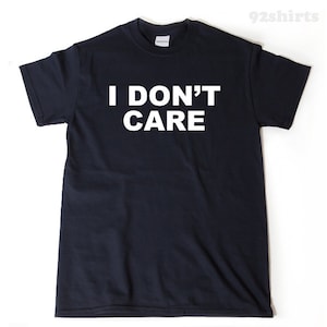 I Don't Care T-shirt, Funny Attitude Shirt, Hipster Sarcastic Tee Shirt Hilarious